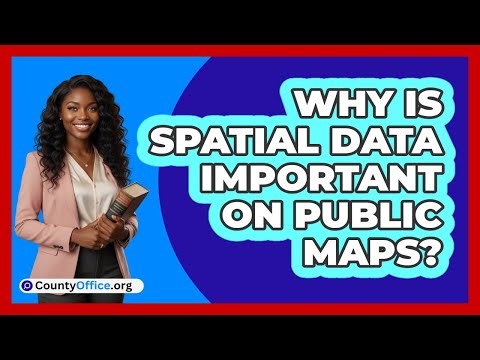 Why Is Spatial Data Important On Public Maps?