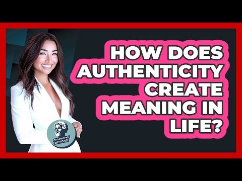 How Does Authenticity Create Meaning In Life? - Philosophy Beyond