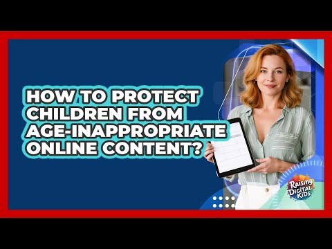 How To Protect Children From Age-inappropriate Online Content? - Raising Digital Kids