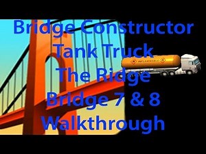 Bridge Constructor Tank Truck (Tanklastwagen) The Ridge Bridge 7 and 8 Walkthrough