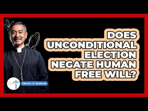 Does Unconditional Election Negate Human Free Will?