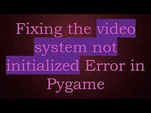 Fixing the video system not initialized Error in Pygame
