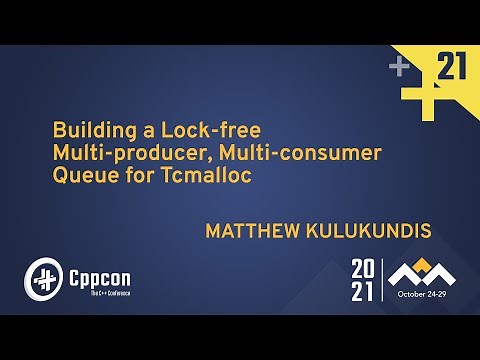 Building a Lock-free Multi-producer, Multi-consumer Queue for Tcmalloc - Matt Kulukundis - CppCon 21