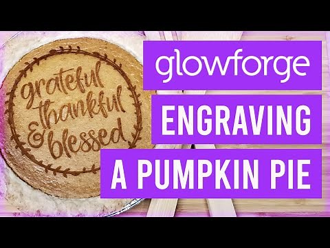 🥧 Glowforge Projects - Laser Engraving a Pumpkin Pie - YES, REALLY! 🤪