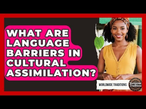 What Are Language Barriers In Cultural Assimilation? - Worldwide Traditions