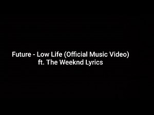 Future - Low Life (Official Music Video) ft. The Weeknd Lyrics