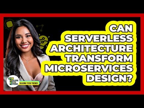 Can Serverless Architecture Transform Microservices Design? - Talking Tech Trends