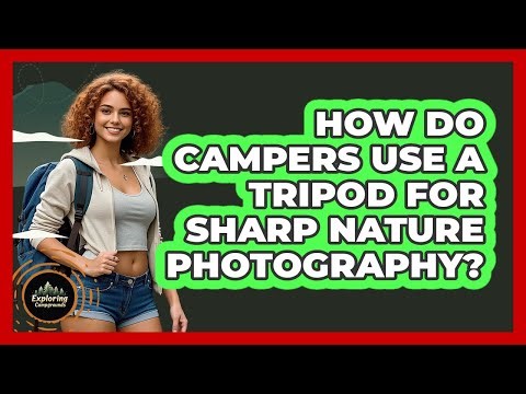 How Do Campers Use A Tripod For Sharp Nature Photography? - Exploring Campgrounds