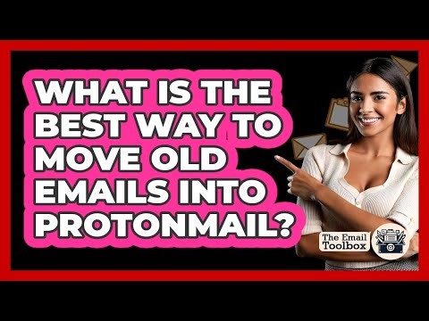 What Is The Best Way To Move Old Emails Into ProtonMail? - TheEmailToolbox.com