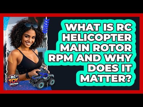 What Is RC Helicopter Main Rotor RPM And Why Does It Matter? - RC Toy Central