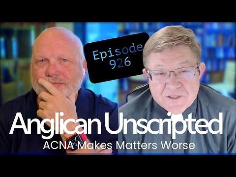 Anglican Unscripted 926 - ACNA Makes Matters Worse