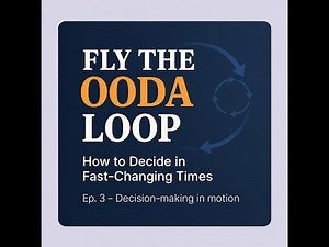 Episode 3 — Fly the O.O.D.A. Loop | How to Stay Ahead in Fast-Changing Situations
