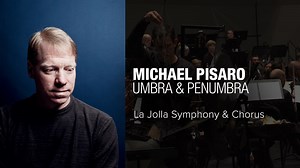 VIDEO: Michael Pisaro's Umbra & Penumbra - La Jolla Symphony & Chorus