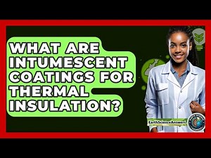 What Are Intumescent Coatings For Thermal Insulation? - Earth Science Answers