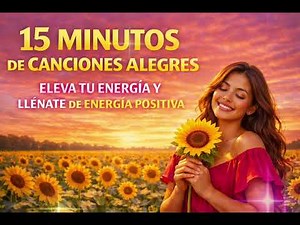 15 Minutos de Canciones Alegres | Músicas Positivas | Eleva tu ánimo y te llena de energía