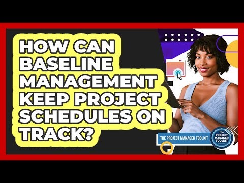 How Can Baseline Management Keep Project Schedules On Track?