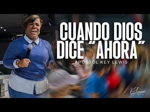 CUANDO DIOS DICE “AHORA” / APÓSTOL KEY LEWIS