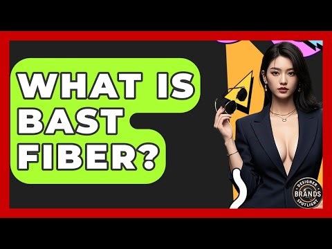 What Is Bast Fiber? - Designer Brands Spotlight