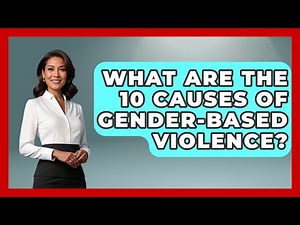 What Are The 10 Causes Of Gender-Based Violence? - Gender Equality Network