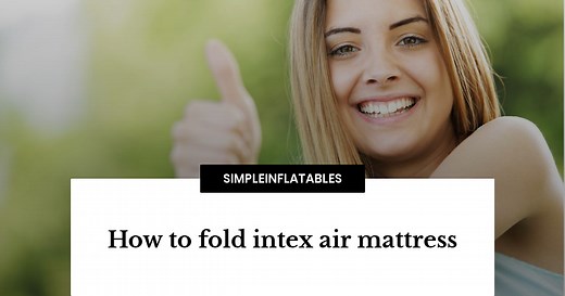 How To Fold an Intex Air Mattress: A Step-by-Step Guide - SimpleInflatables