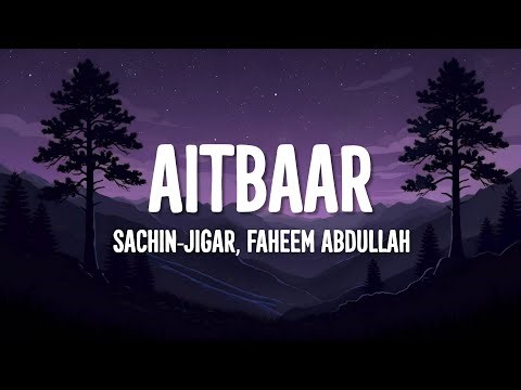 Sachin-Jigar, Faheem Abdullah - Aitbaar (Lyrics)