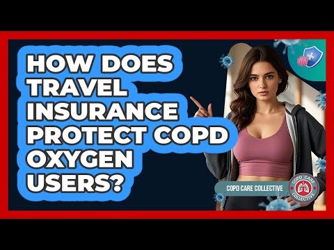 How Does Travel Insurance Protect COPD Oxygen Users? - COPD Care Collective