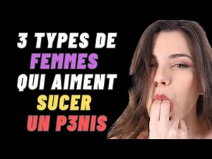 3 Types de Femmes qui Aiment Sucer un P... Sexologie - Comment Gagner une Femme Psychologie Féminine