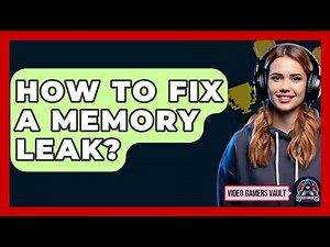 How To Fix A Memory Leak? - Video Gamers Vault