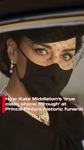 How Kate Middleton's 'true class shone through' at Prince Philip's historic funeral