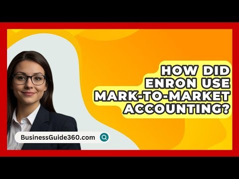 How Did Enron Use Mark-to-Market Accounting? - BusinessGuide360.com