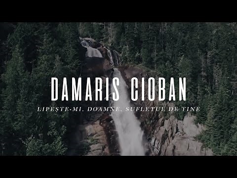Damaris Cioban - Lipeste-mi, Doamne, sufletul de Tine // cu versuri