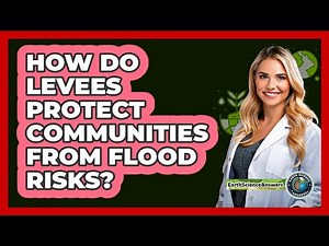 How Do Levees Protect Communities From Flood Risks? - Earth Science Answers