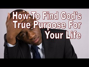 How To Find God's True Purpose For Your Life