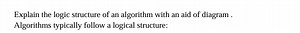 Explain the logic structure of an algorithm with an aid of diag... | Filo