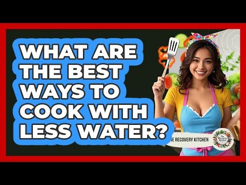 What Are The Best Ways To Cook With Less Water?