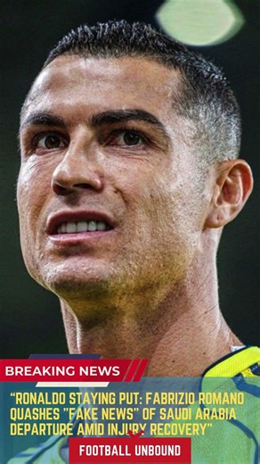 Ronaldo Staying Put Fabrizio Romano Quashes Fake News of Saudi Arabia Departure Amid Injury Recovery