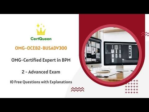 OMG-OCEB2-BUSADV300 OMG-Certified Expert in BPM 2 - Advanced | 10 Free Questions with Explanations