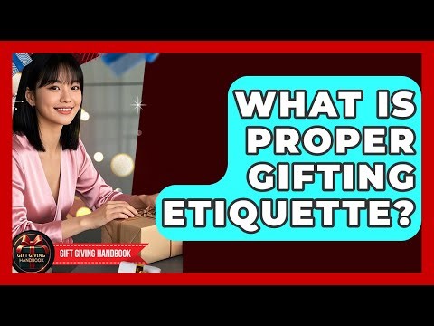 What Is Proper Gifting Etiquette? - Gift Giving Handbook