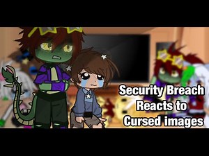Security Breach reacts to cursed images || fnaf ||