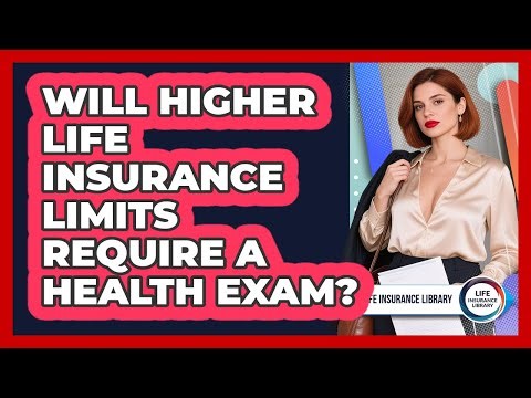 Will Higher Life Insurance Limits Require A Health Exam?