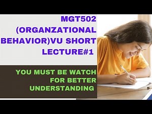 mgt502 short lecture #1organzational behavior short lecture series for midterm term- mgt502 vu