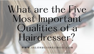 What Are The Five Most Important Qualities Of A Hairdresser? - Salon Business Boss
