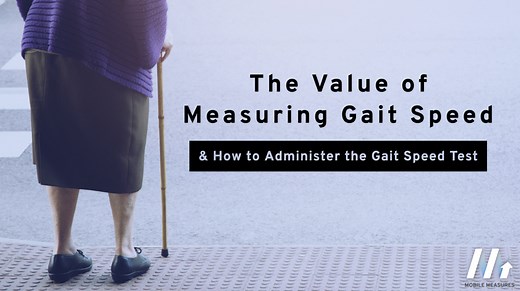 The Value of Measuring Gait Speed & How to Administer the Gait Speed Test – Mobile Measures