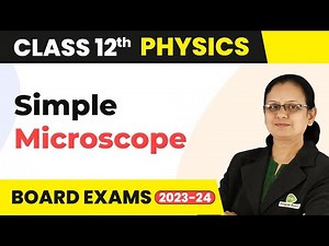 Simple Microscope - Ray Optics and Optical Instruments | Class 12 Physics 2022-23
