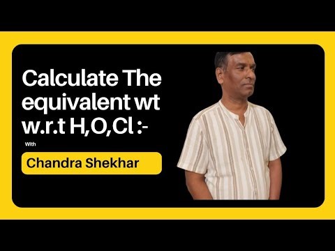 Calculate the Equivalent wt w. r. t H, O, Cl:-