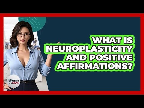 What Is Neuroplasticity And Positive Affirmations? - Ultimate Life Hacks