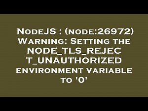 NodeJS : (node:26972) Warning: Setting the NODE_TLS_REJECT_UNAUTHORIZED environment variable to '0'