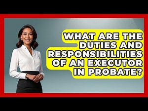 What Are the Duties and Responsibilities of an Executor in Probate? | Wealth and Estate Planners