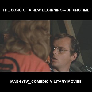 The song of a new beginning – Springtime - Mash (TV)_Comedic military movies | Mash 4077 - Best Of Best