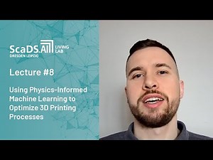 Lecture: #8 Using Physics-Informed Machine Learning to Optimize 3D Printing Processes - ScaDS.AI